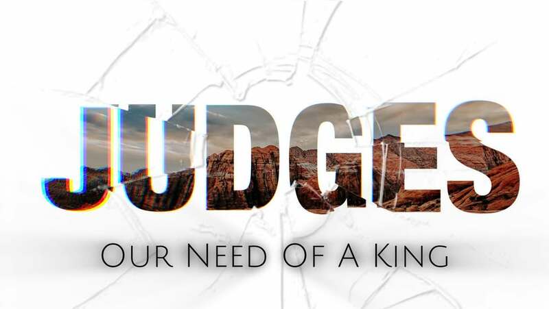 Judges: Our Need Of A King Part 4