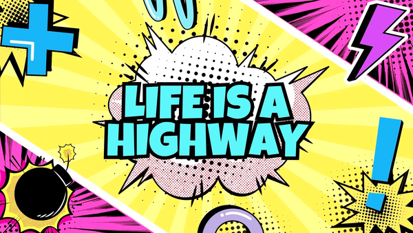 Life is a highway