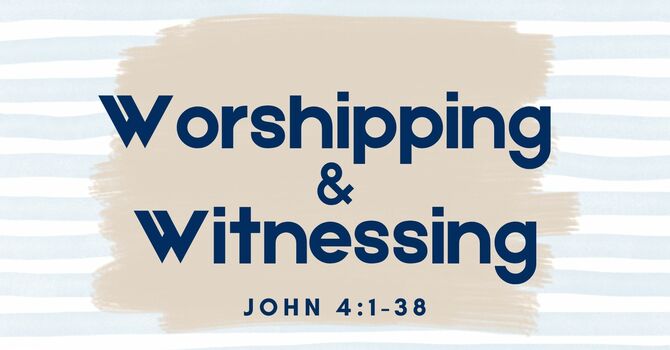 Worshipping & Witnessing Part 2