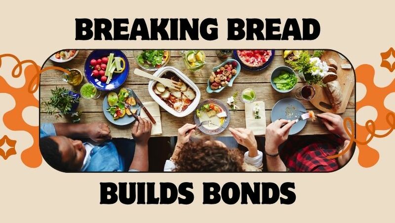 Breaking Bread Builds Bonds