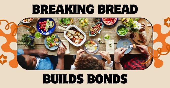 Breaking Bread Builds Bonds