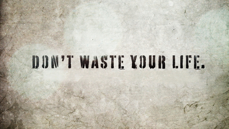 Don't Waste Your Life