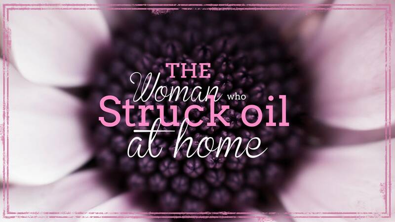 The Woman who Struck Oil at Home