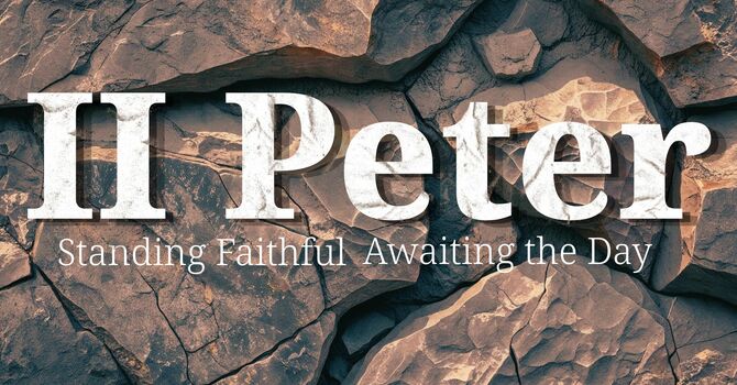 II Peter - Standing Faithful Awaiting the Day