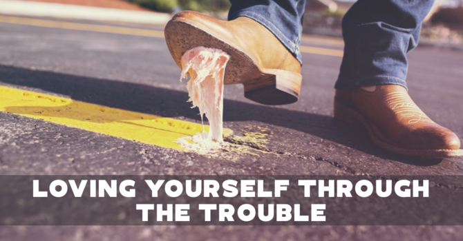 Loving Yourself Through The Trouble