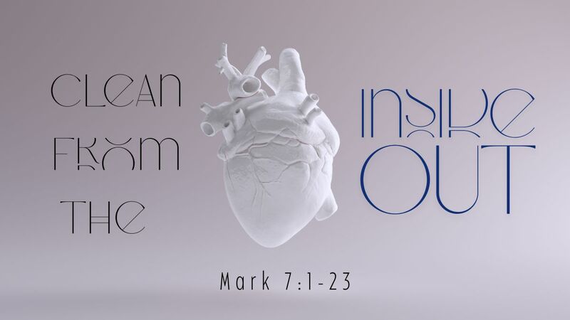 Clean from the Inside Out | Mark 7:1-23