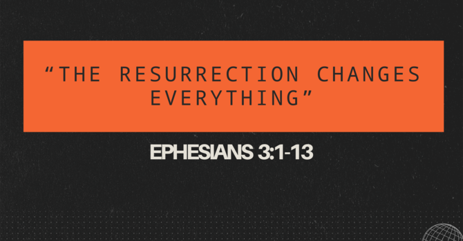 The Resurrection Changes Everything