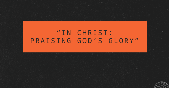 In Christ: Praising God's Glory