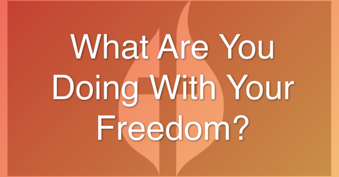 What Are You Doing With Your Freedom?