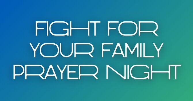 Fight For Your Family Prayer Night