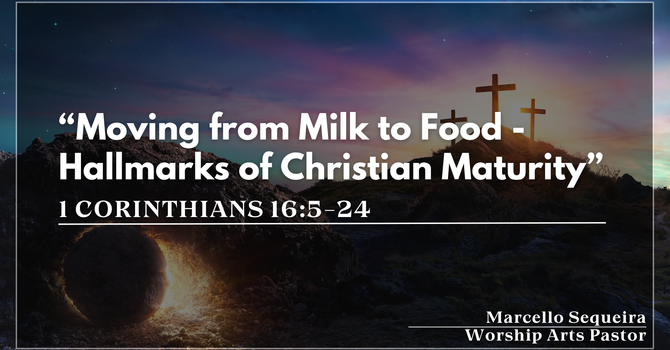 "Moving from Milk to Food – Hallmarks of Christian Maturity"