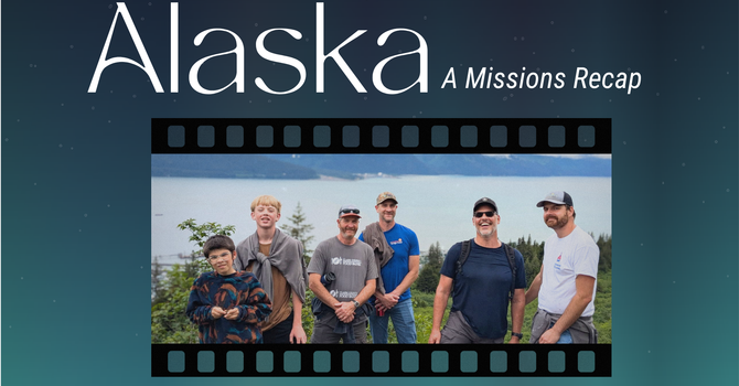 Alaska: A Missions Recap