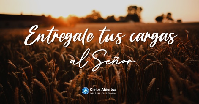 Entregale tus cargas al Señor