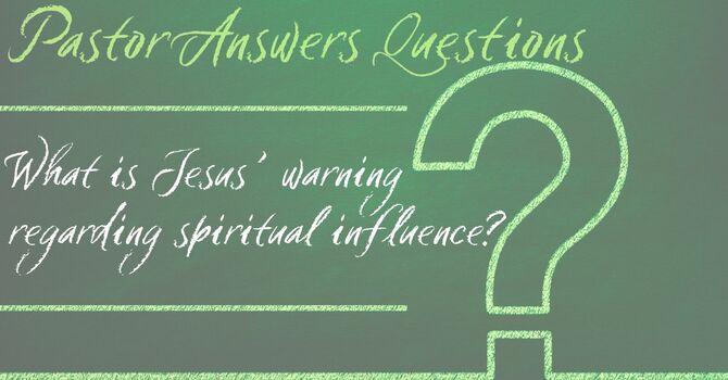 What is Jesus’ warning regarding spiritual influence? image