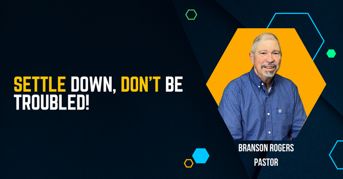 Settle Down, Don't Be Troubled!