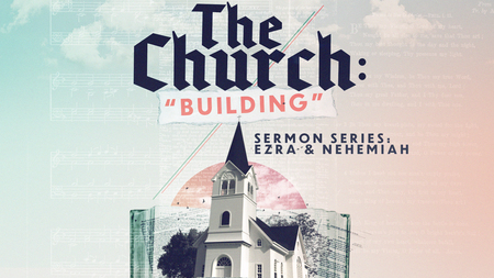 EZRA & NEHEMIAH: The Church 'Building'