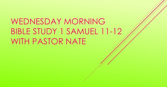 Wednesday Morning Bible Study - 1 Samuel 11-12