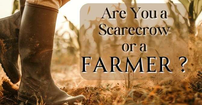 Are You a Scarecrow or a Farmer?