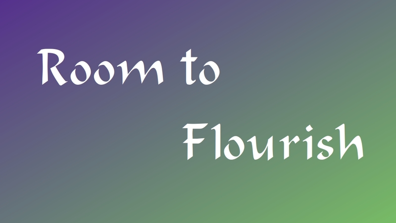 Having the Room to Flourish