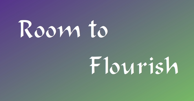 Having the Room to Flourish