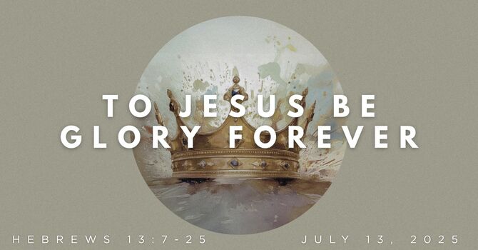 "To Jesus be Glory Forever" July 13, 2025