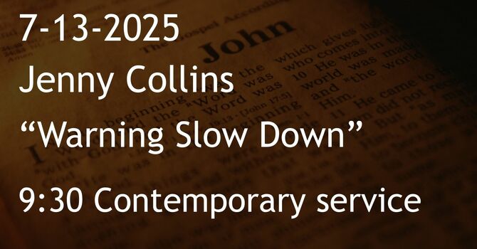7-13-2025: Warning Slow Down - 9:30 contemporary service