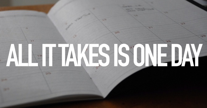 All It Takes Is One Day