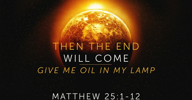 "Then the End Will Come | Give Me Oil in My Lamp"