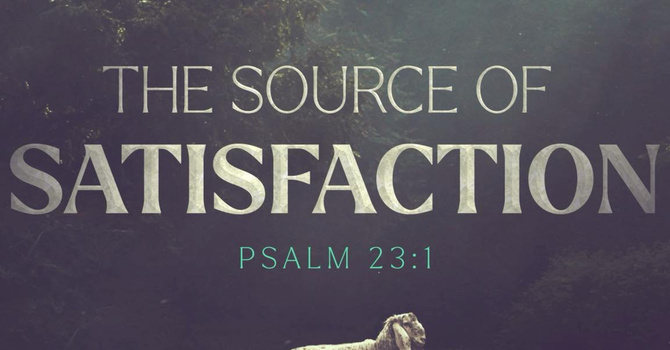 The Source of Satisfaction | Pastor Bruce Burkett