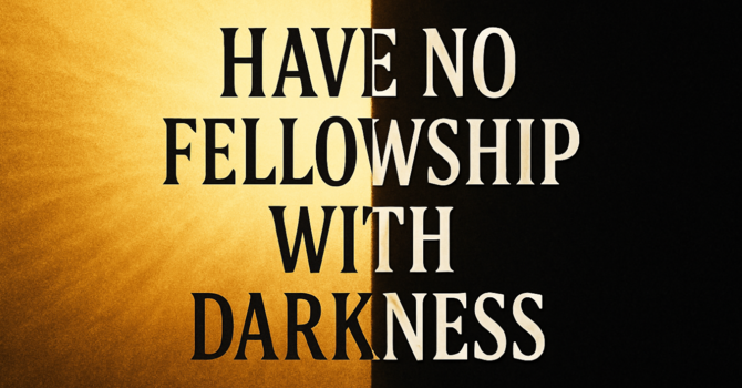 Have No Fellowship With Darkness