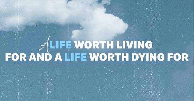 A Life Worth Living For and A Life Worth Dying For
