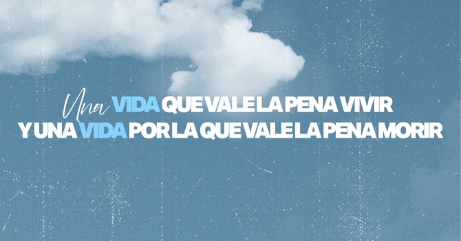 Una vida que vale la pena vivir y una vida por la que vale la pena morir
