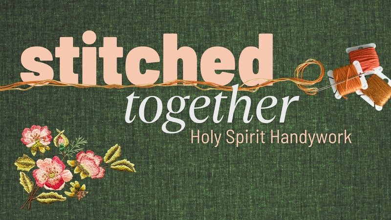 Stitched Together: Holy Spirit Handiwork 