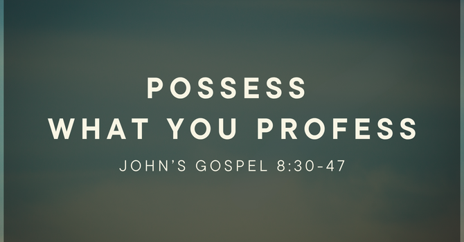 Possess What You Profess