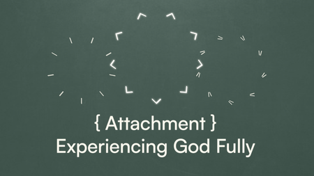 Attachment - Experiencing God Fully