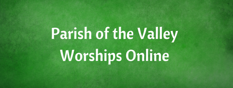 Parish of the Valley Worships Online for Sunday, July 20, 2025