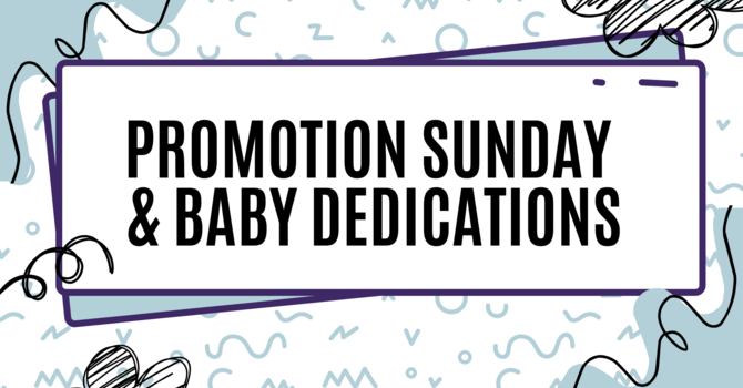 Promotion Sunday & Baby Dedications