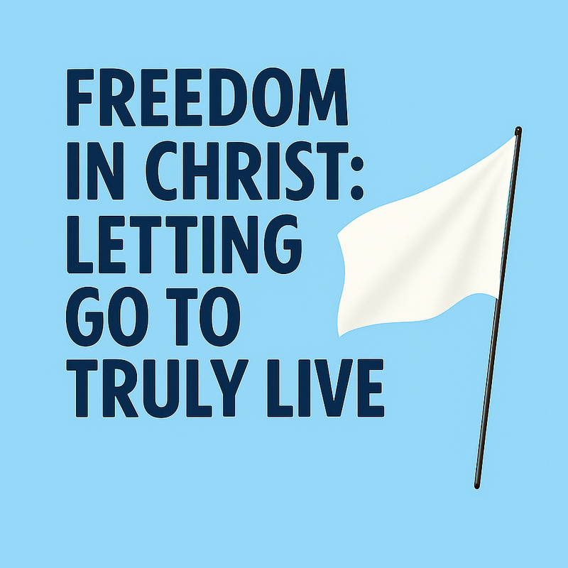 Freedom in Christ: Letting Go to Truly Live