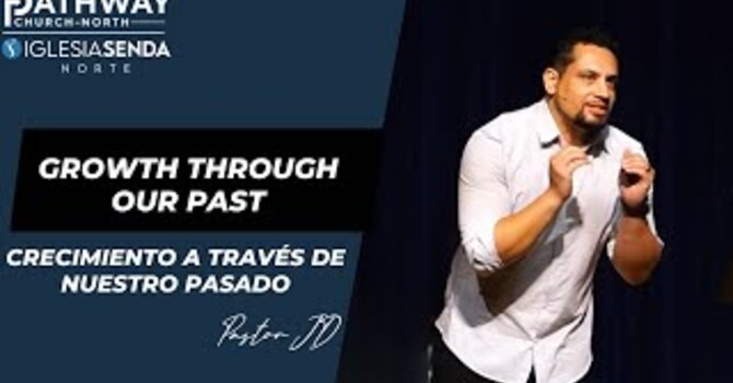 Growth Through Our Past | Crecimiento - Por Nuestro Pasado | Pastor JD Reyes