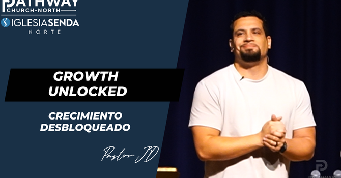 Growth Unlocked | Crecimiento Desbloqueado | Pastor JD Reyes