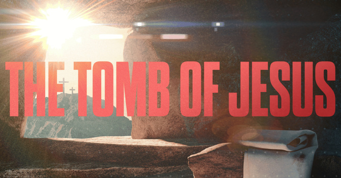 The Tomb of Jesus | Pastor Bruce Burkett