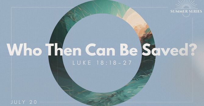 "Who Then Can Be Saved?" July 20, 2025