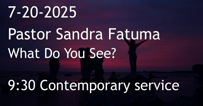 7-20-2025: What Do You See? - 9:30 contemporary service