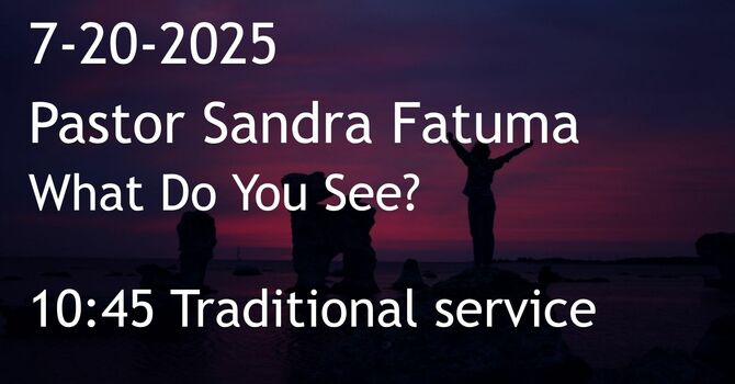 7-20-2025: What Do You See? - 10:45 traditional service