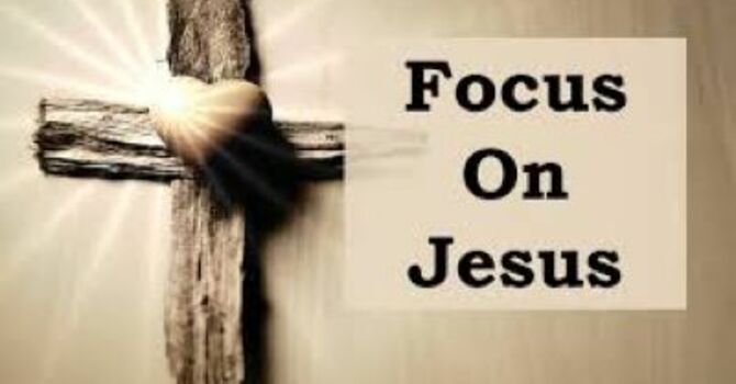 Focus on Jesus