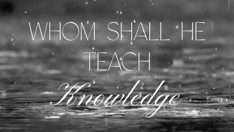 Whom Shall He Teach Knowledge