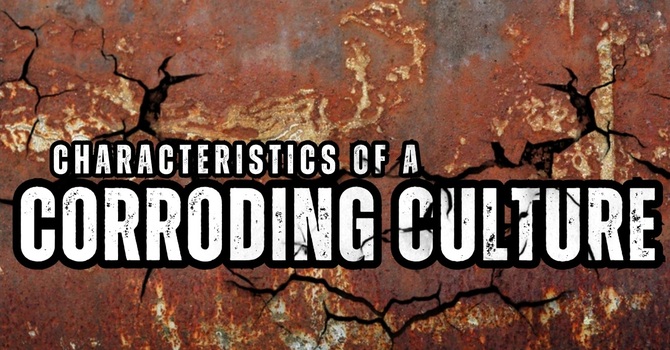 Characteristics of a Corroding Culture