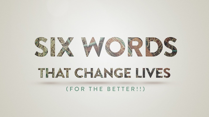 Six Words That Change Lives