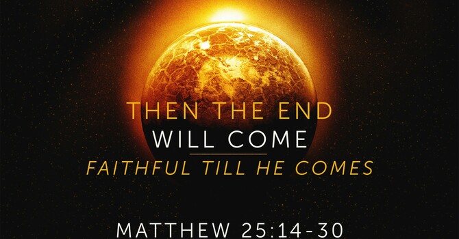 "Then the End Will Come | Faithful Till He Comes"