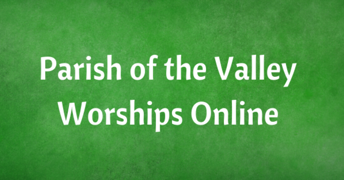 Parish of the Valley Worships Online for Sunday, July 20, 2025